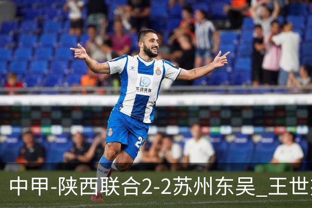 中甲-陕西联合2-2苏州东吴 王世杰建功米尔扎提破门 东吴10轮不败